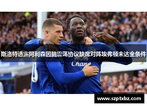 斯洛特透露阿利森因脑震荡协议缺席对阵埃弗顿未达全条件